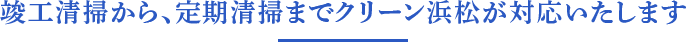 竣工清掃から、定期清掃までクリーン浜松が対応いたします